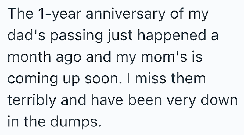 The 1-year anniversary of my dad's passing just happened a month ago and my mom's is coming up soon. I miss them terribly and have been very down in the dumps.
