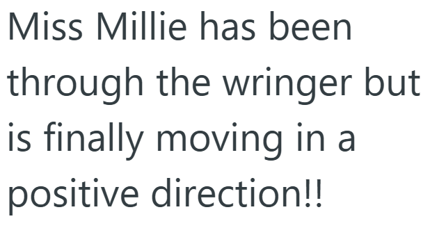 Miss Millie has been through the wringer but is finally moving in a positive direction!!