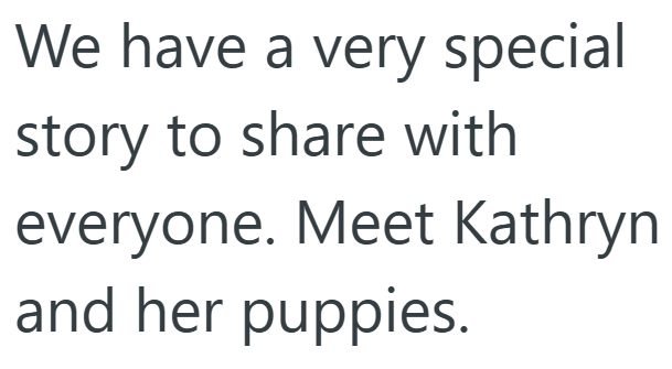 We have a very special story to share with everyone. Meet Kathryn and her puppies.