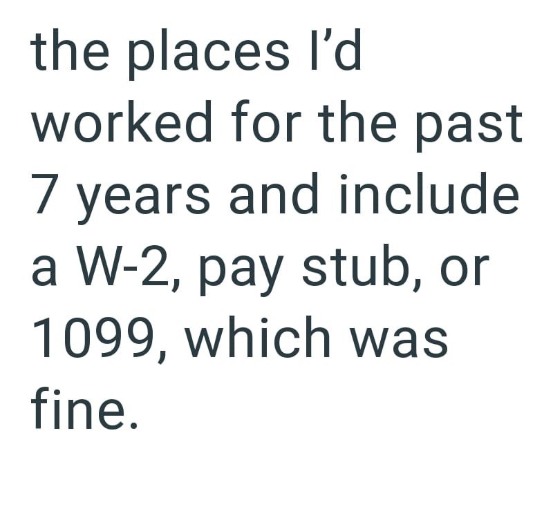 the places I'd worked for the past 7 years and include a W-2, pay stub, or 1099, which was fine.