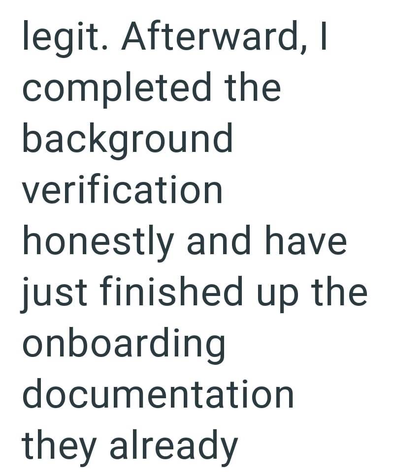 legit. Afterward, I completed the background verification honestly and have just finished up the onboarding documentation they already