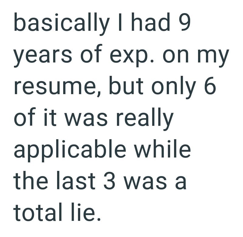 basically I had 9 years of exp. on my resume, but only 6 of it was really applicable while the last 3 was a total lie.