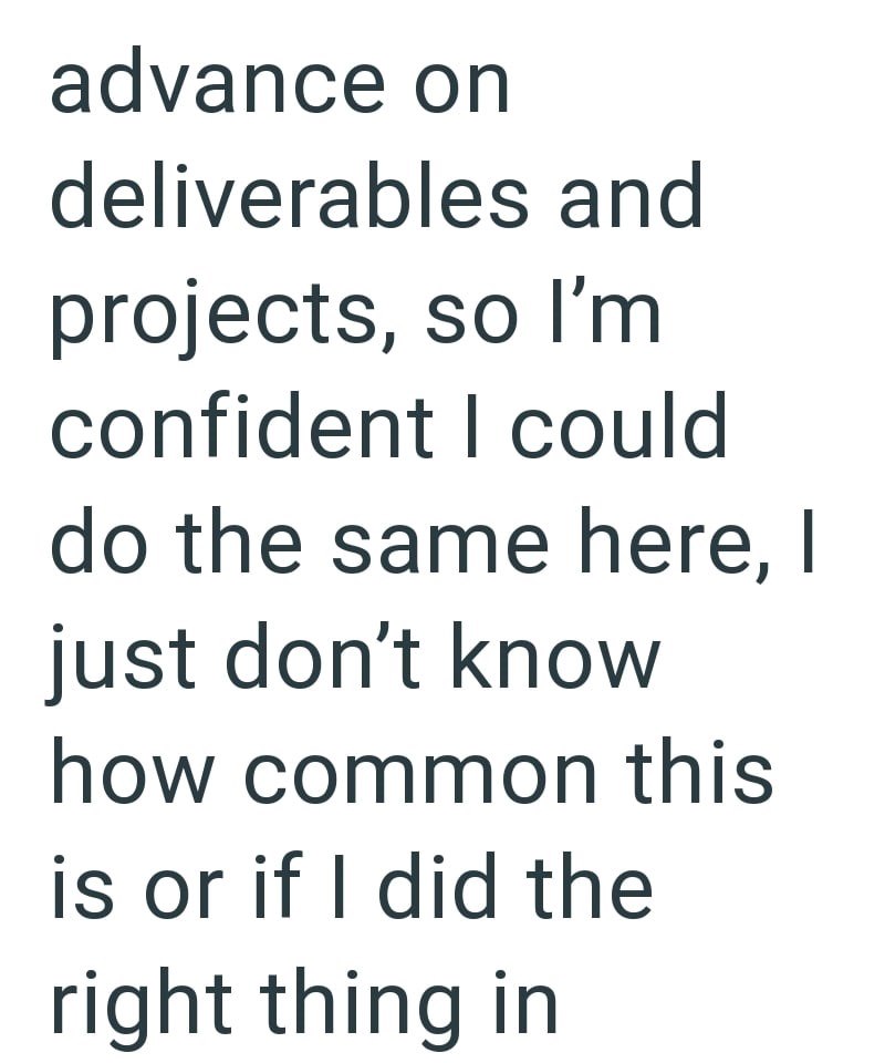 advance on deliverables and projects, so I'm confident I could do the same here, I just don't know how common this is or if I did the right thing in