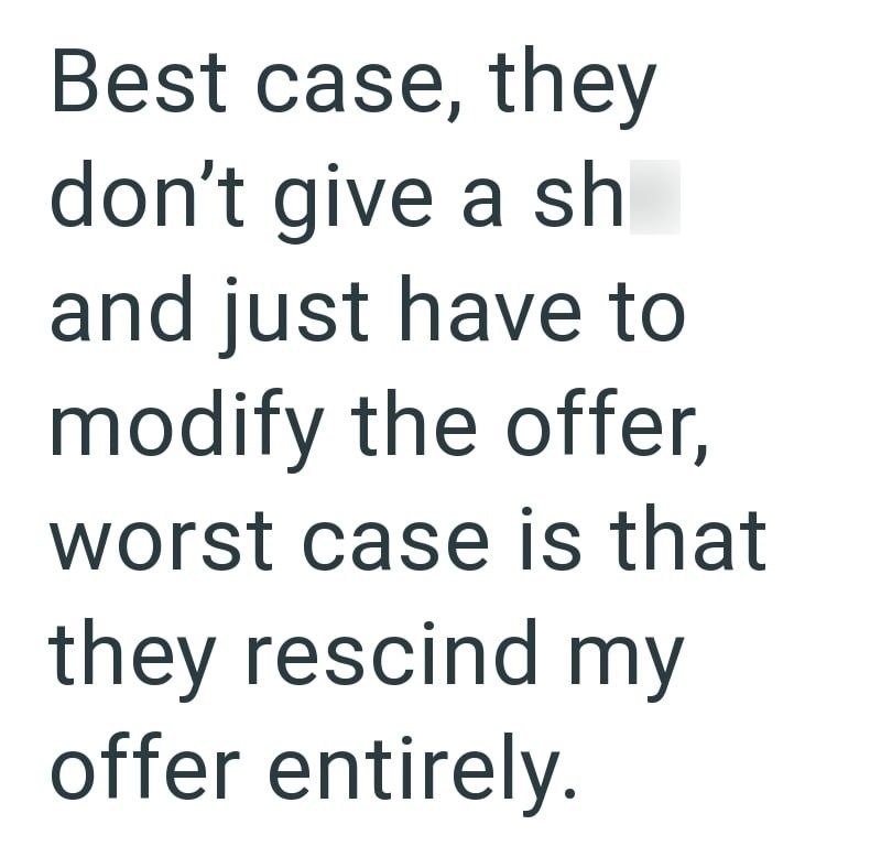 Best case, they don't give a sh and just have to modify the offer, worst case is that they rescind my offer entirely.