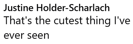 Justine Holder-Scharlach That's the cutest thing I've ever seen
