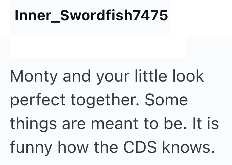 Inner_Swordfish7475 Monty and your little look perfect together. Some things are meant to be. It is funny how the CDS knows.