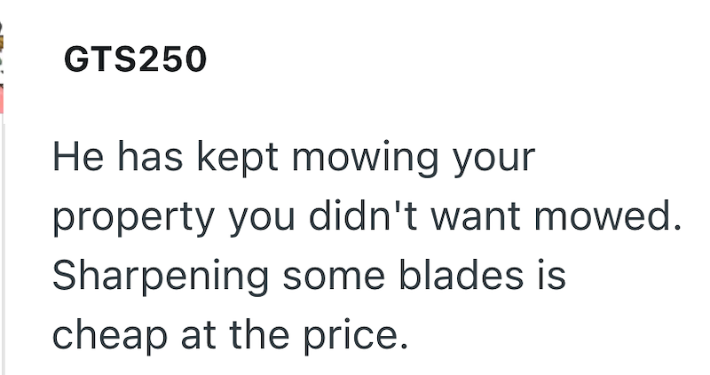 GTS250 He has kept mowing your property you didn't want mowed. Sharpening some blades is cheap at the price.