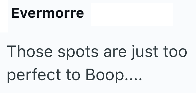 Evermorre Those spots are just too perfect to Boop....