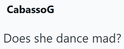 CabassoG Does she dance mad?