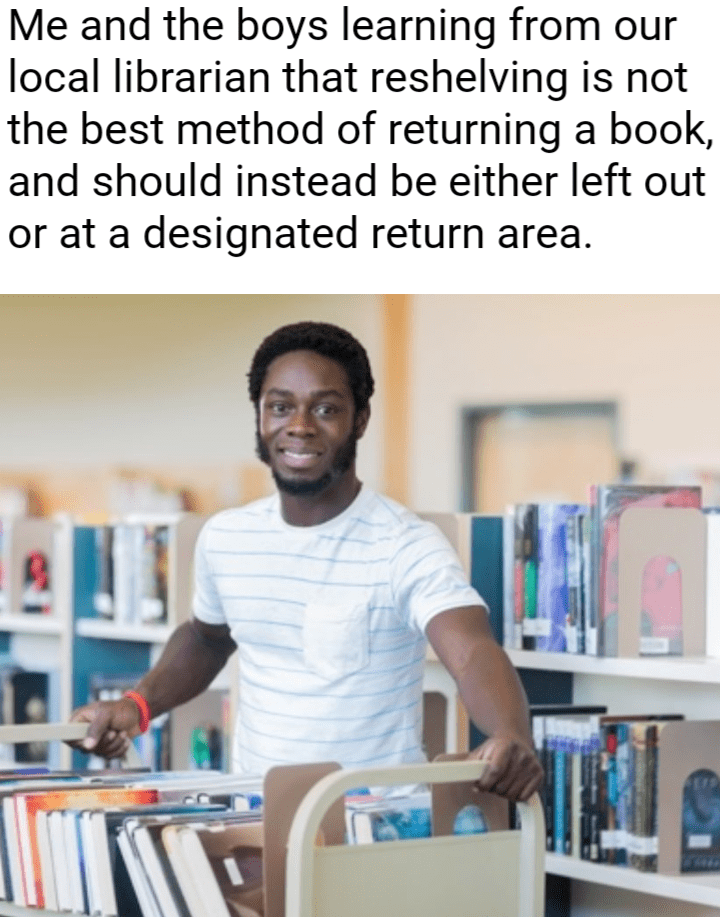 9 Me and the boys learning from our local librarian that reshelving is not the best method of returning a book, and should instead be either left out or at a designated return area.