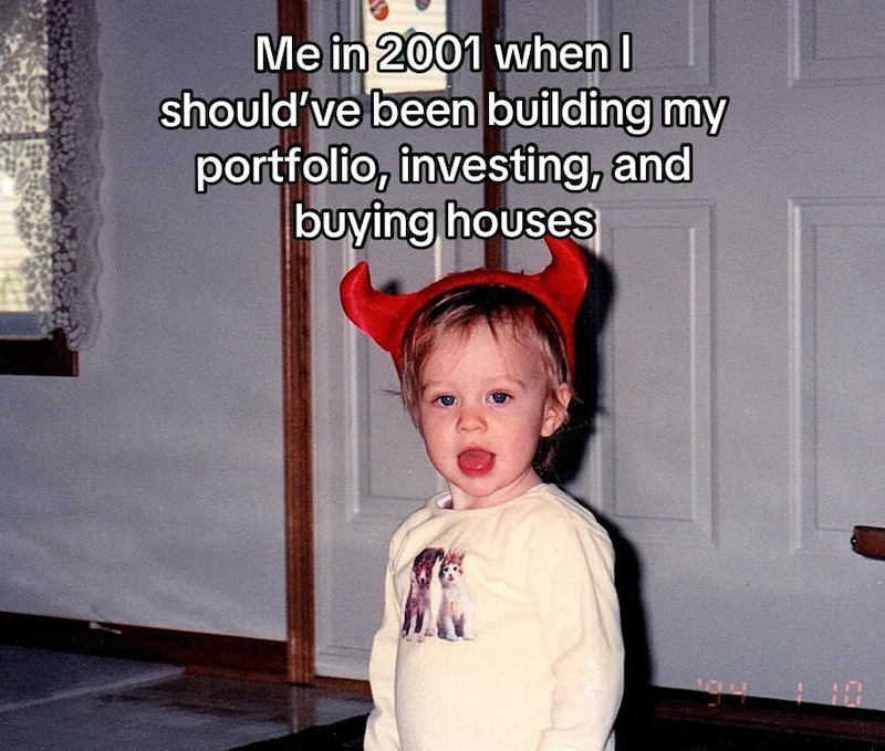 Me in 2001 when I should've been building my portfolio, investing, and buying houses