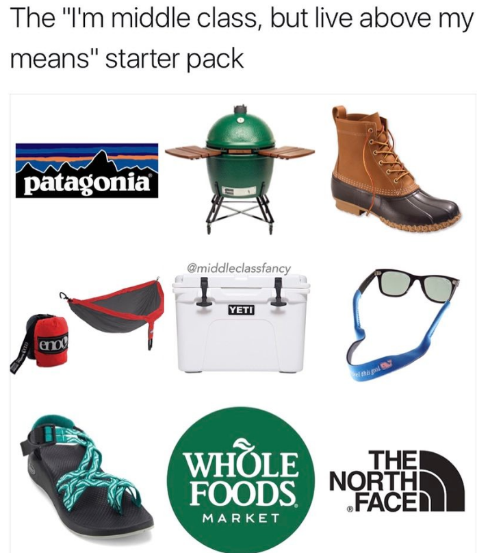 The "I'm middle class, but live above my means" starter pack patagonia eno @middleclassfancy YETI WHOLE FOODS MARKET el this good THEI NORTH FACE