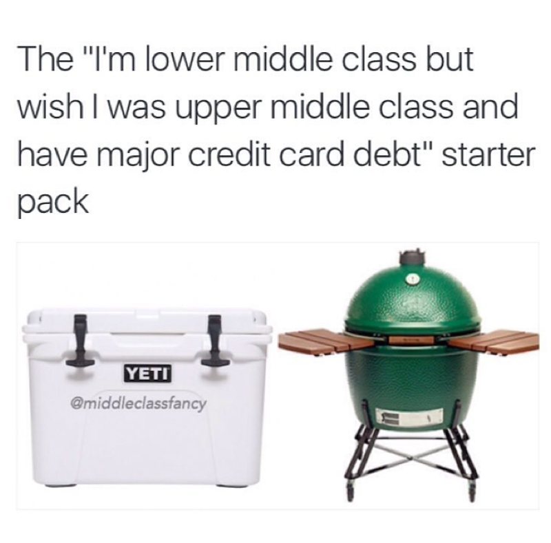 The "I'm lower middle class but wish I was upper middle class and have major credit card debt" starter pack YETI @middleclassfancy