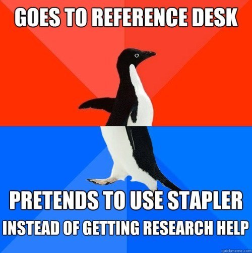 GOES TO REFERENCE DESK PRETENDS TO USE STAPLER INSTEAD OF GETTING RESEARCH HELP quickmeme.com