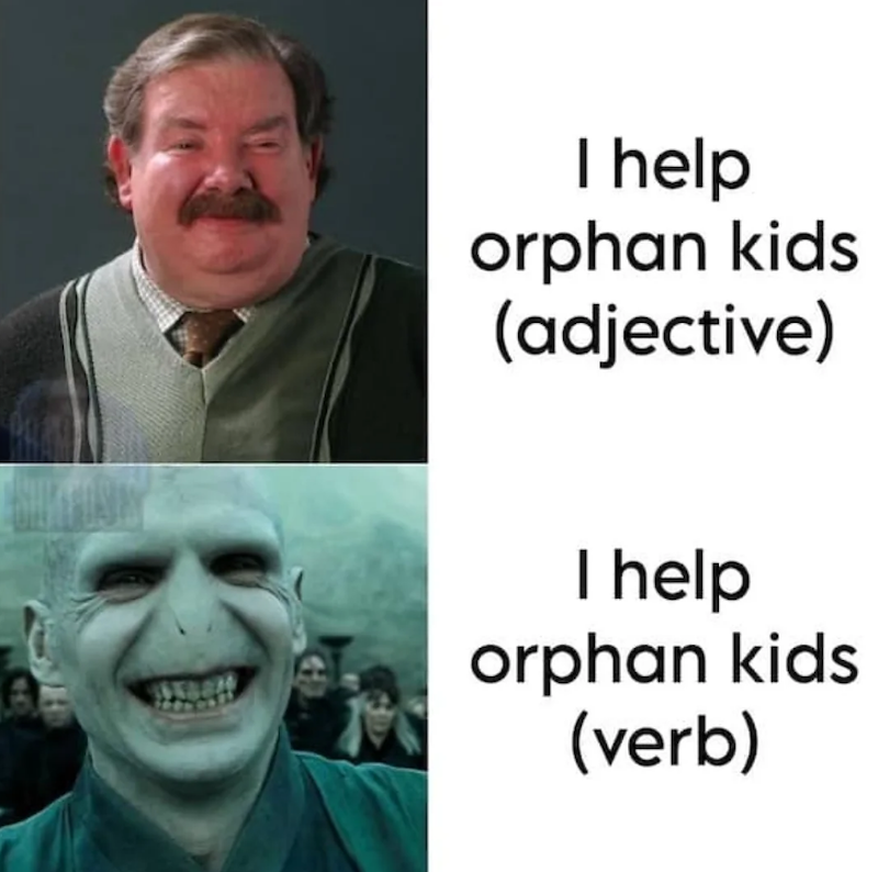 I help orphan kids (adjective) I help orphan kids (verb)