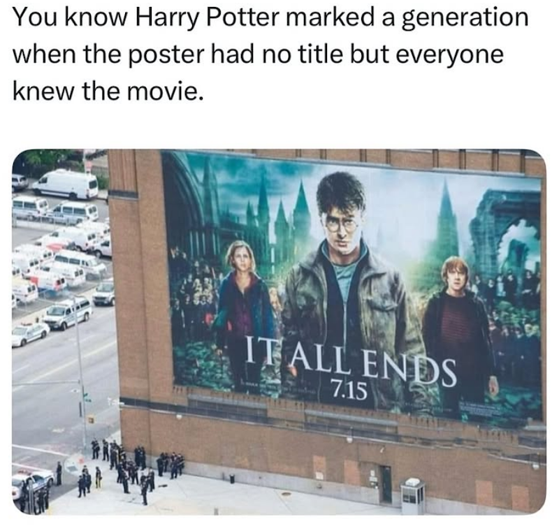 You know Harry Potter marked a generation when the poster had no title but everyone knew the movie. ITALL ENDS 7.15