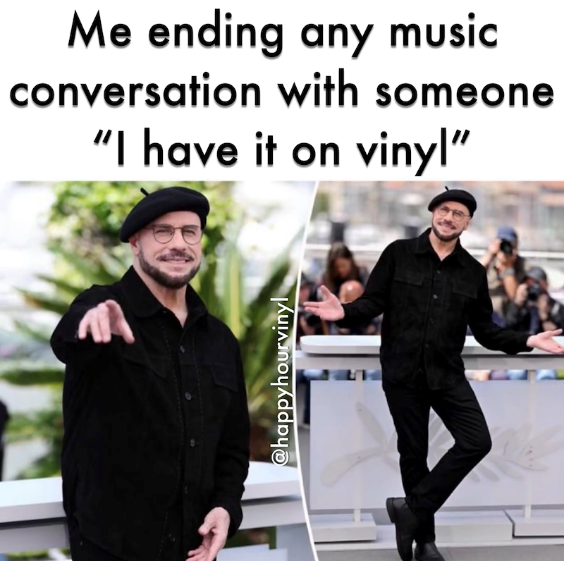 Me ending any music conversation with someone "I have it on vinyl" @happyhourvinyl