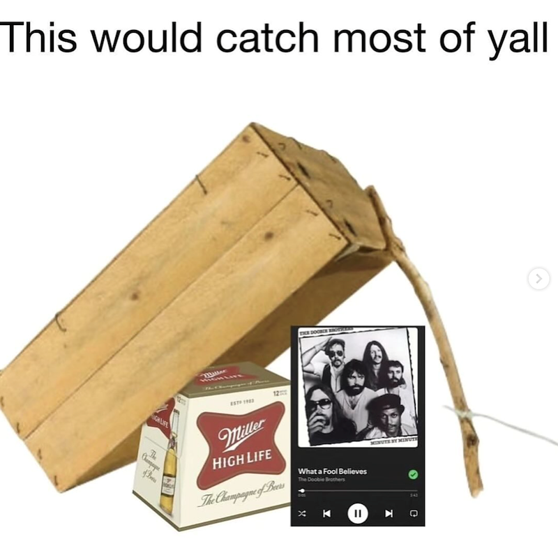 This would catch most of yall OH LIFE ESTO 1983 Miller HIGH LIFE The Champagne of Beers What a Fool Believes The Doobie Brothers MINUTE BY MINUTE ► Q