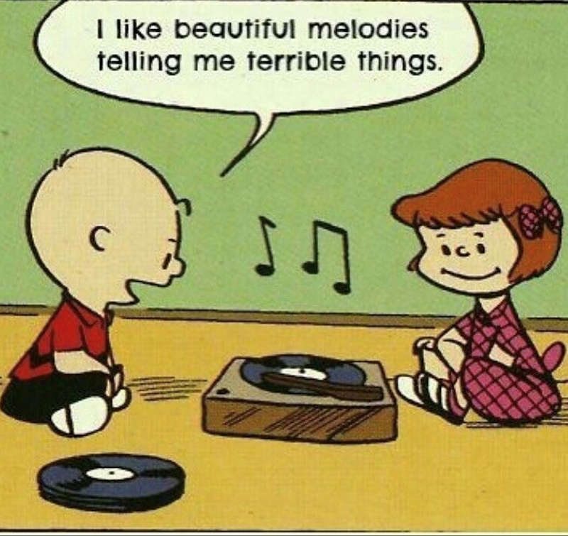 I like beautiful melodies telling me terrible things. C