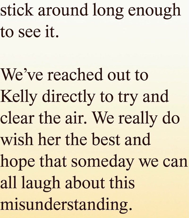 stick around long enough to see it. We've reached out to Kelly directly to try and clear the air. We really do wish her the best and hope that someday we can all laugh about this misunderstanding.