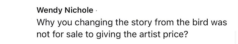 Wendy Nichole. Why you changing the story from the bird was not for sale to giving the artist price?