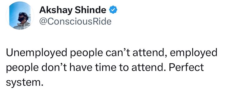 Akshay Shinde ❤ @ConsciousRide Unemployed people can't attend, employed people don't have time to attend. Perfect system.