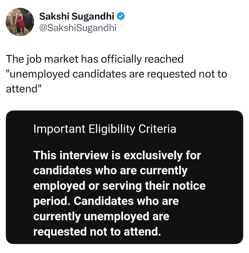 Sakshi Sugandhi → @SakshiSugandhi The job market has officially reached "unemployed candidates are requested not to attend" Important Eligibility Criteria This interview is exclusively for candidates who are currently employed or serving their notice period. Candidates who are currently unemployed are requested not to attend.