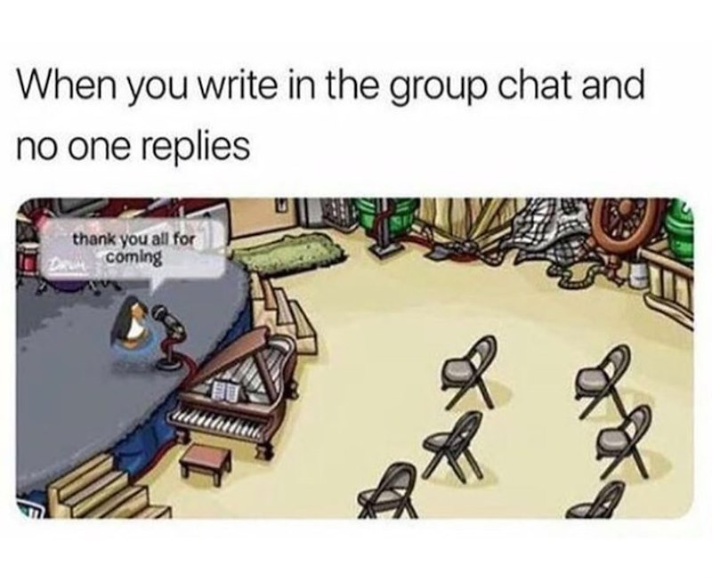 When you write in the group chat and no one replies thank you all for coming
