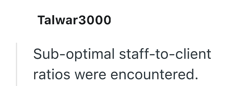 Talwar3000 Sub-optimal staff-to-client ratios were encountered.