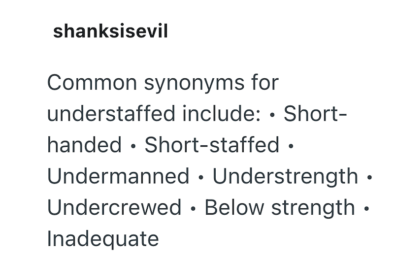 shanksisevil Common synonyms for understaffed include: • Short- handed Short-staffed • Undermanned Understrength • Undercrewed Below strength ⚫ Inadequate
