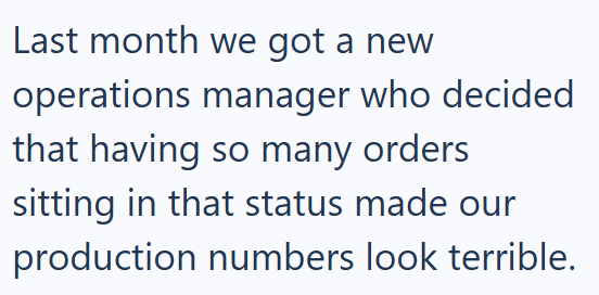 Last month we got a new operations manager who decided that having so many orders sitting in that status made our production numbers look terrible.
