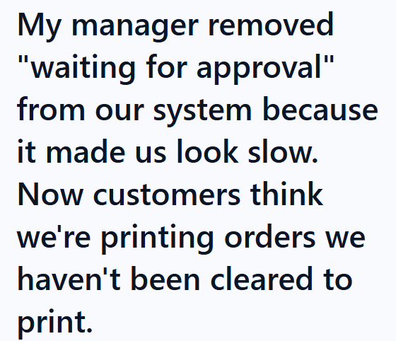 My manager removed "waiting for approval" from our system because it made us look slow. Now customers think we're printing orders we haven't been cleared to print.
