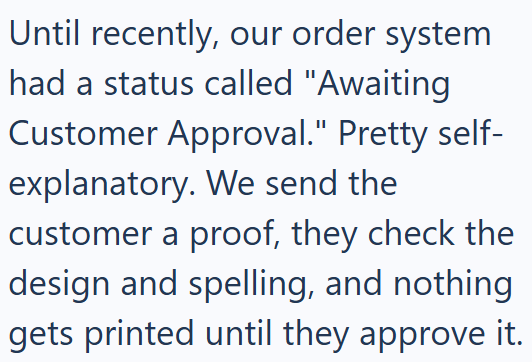 Until recently, our order system had a status called "Awaiting Customer Approval." Pretty self- explanatory. We send the customer a proof, they check the design and spelling, and nothing gets printed until they approve it.