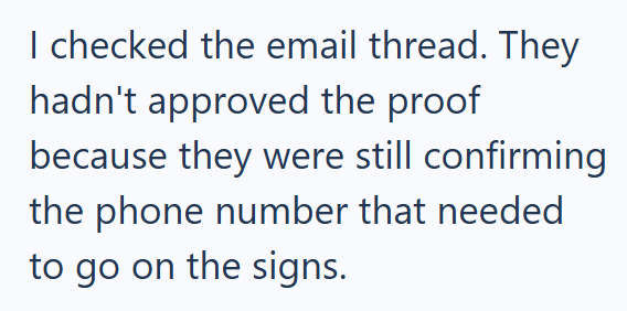 I checked the email thread. They hadn't approved the proof because they were still confirming the phone number that needed to go on the signs.