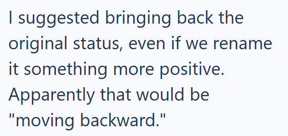 I suggested bringing back the original status, even if we rename it something more positive. Apparently that would be "moving backward."