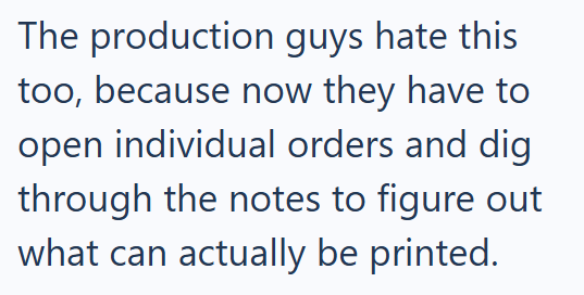 The production guys hate this too, because now they have to open individual orders and dig through the notes to figure out what can actually be printed.
