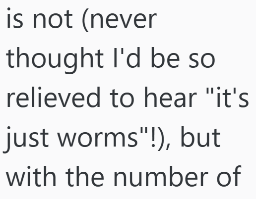 is not (never thought I'd be so relieved to hear "it's just worms"!), but with the number of