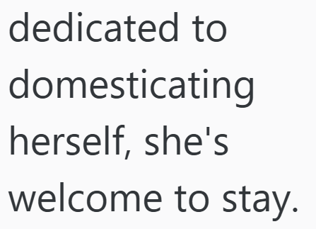 dedicated to domesticating herself, she's welcome to stay.
