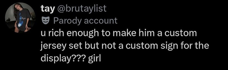 tay@brutaylist Parody account u rich enough to make him a custom jersey set but not a custom sign for the display??? girl