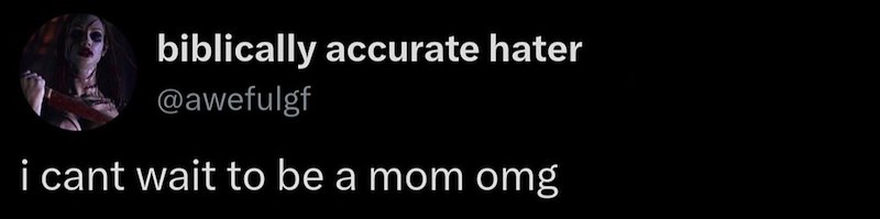 biblically accurate hater @awefulgf i cant wait to be a mom omg