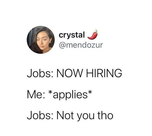 crystal @mendozur Jobs: NOW HIRING Me: *applies* Jobs: Not you tho