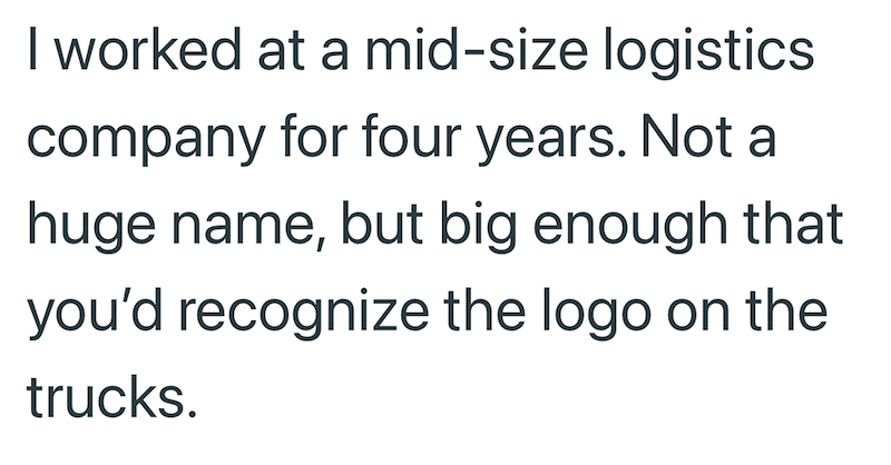 I worked at a mid-size logistics company for four years. Not a huge name, but big enough that you'd recognize the logo on the trucks.