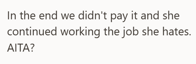 In the end we didn't pay it and she continued working the job she hates. AITA?