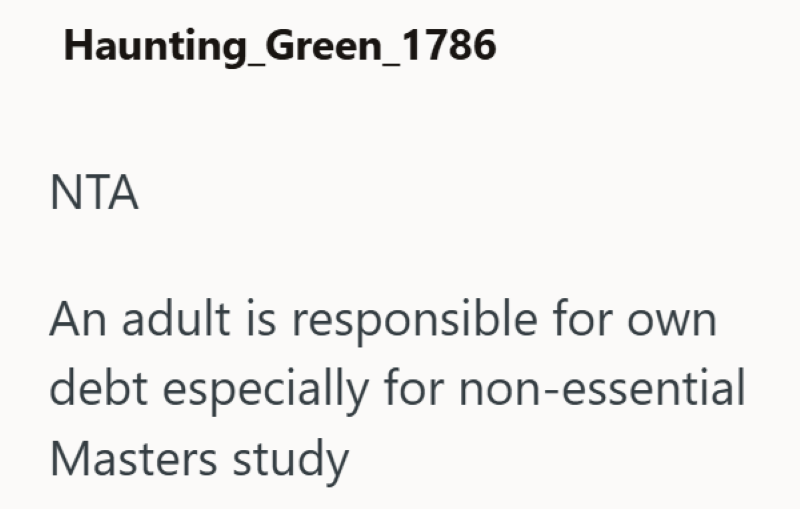 Haunting_Green_1786 NTA An adult is responsible for own debt especially for non-essential Masters study