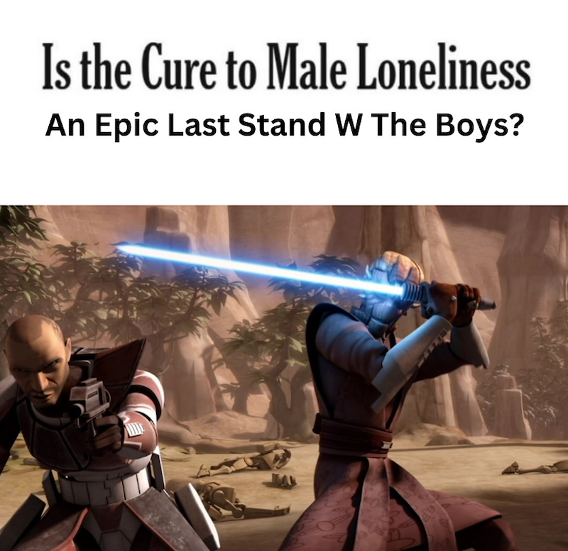Is the Cure to Male Loneliness An Epic Last Stand W The Boys?