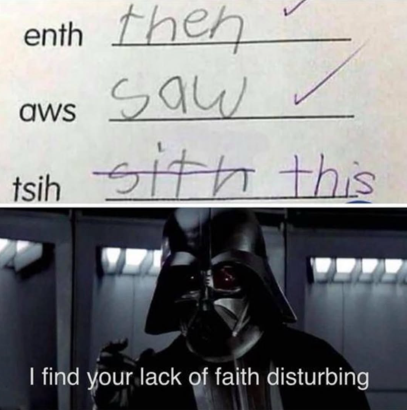 enth then saw aws tsih sith this I find your lack of faith disturbing