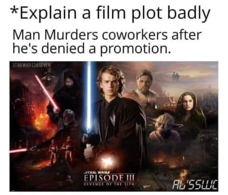 *Explain a film plot badly Man Murders coworkers after he's denied a promotion. STARWARS24SEVEN STAR WARS EPISODE III REVENGE OF THE SITH AL'SSLIC