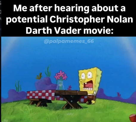 Me after hearing about a potential Christopher Nolan Darth Vader movie: @palpamemes_66
