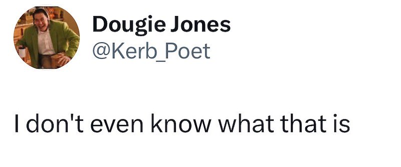 Dougie Jones @Kerb Poet I don't even know what that is