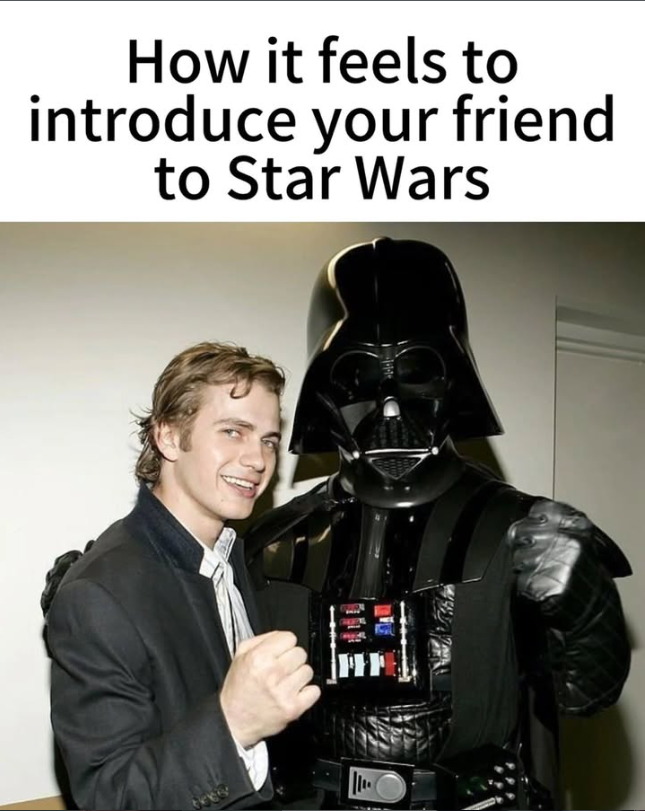 How it feels to introduce your friend to Star Wars F